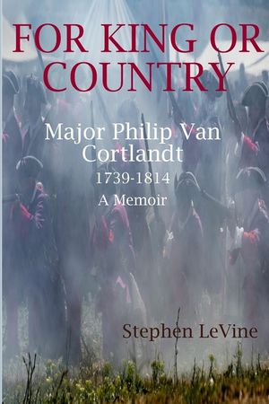 For King Or Country: Major Philip Van Cortlandt 1739-1814 A Memoir image number 0