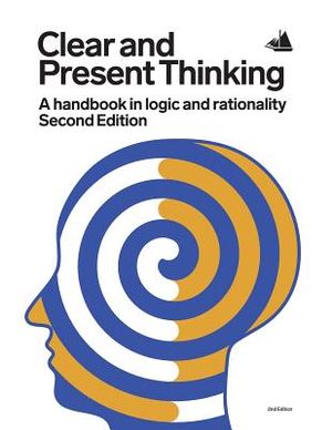 Clear and Present Thinking, Second Edition: A Handbook in Logic and Rationality image number 0