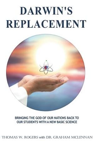 Darwin's Replacement: Introducing the Godly Life-Science of Atomic Biology As the Replacement for Darwin's Theory of Evolution image number 0