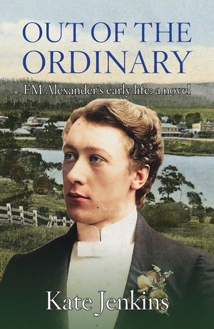 Out of the Ordinary: FM Alexander's early life: a novel image number 0