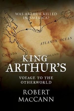 King Arthur's Voyage to the Otherworld: Was Arthur killed in America? image number 0