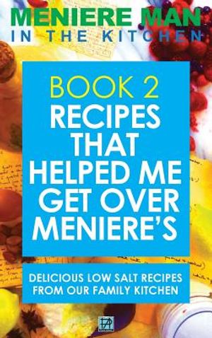 Meniere Man In The Kitchen. Book 2: Recipes That Helped Me Get Over Meniere's. Delicious Low Salt Recipes From Our Family Kitchen image number 0