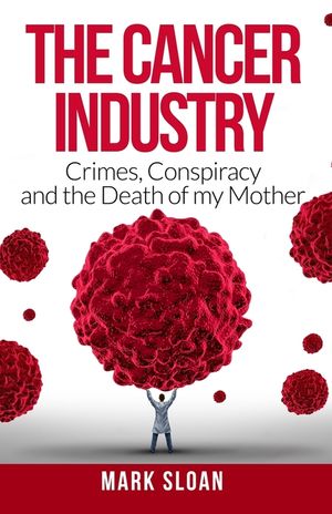 The Cancer Industry: Crimes, Conspiracy and The Death of My Mother image number 0