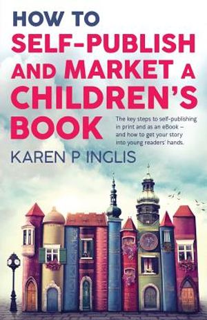 How to Self-publish and Market a Children's Book: The key steps to self-publishing in print and as an eBook and how to get your story into young reade image number 0