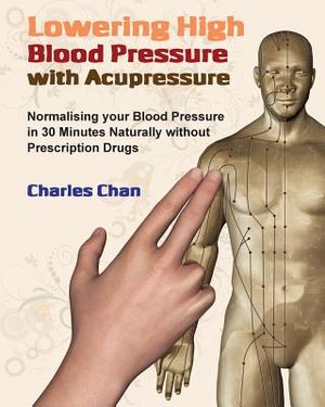 Lowering High Blood Pressure with Acupressure: Normalising your blood pressure in 30 minutes naturally without prescription drugs image number 0
