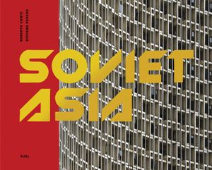 Soviet Asia: Soviet Modernist Architecture in Central Asia image number 0
