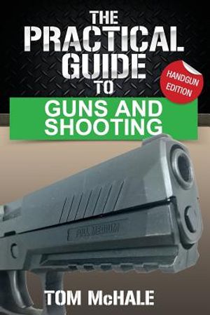 The Practical Guide to Guns and Shooting, Handgun Edition: What You Need to Know to Choose, Buy, Shoot, and Maintain a Handgun. image number 0