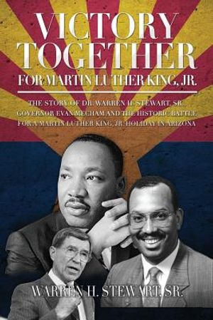 Victory Together for Martin Luther King, Jr.: The Story of Dr. Warren H. Stewart, Sr., Governor Evan Mecham and the Historic Battle for a Martin Luthe image number 0
