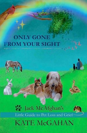 Only Gone From Your Sight: Jack McAfghan's Little Guide to Pet Loss and Grief image number 0