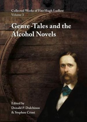 Collected Works of Fitz Hugh Ludlow, Volume 3: Genre-Tales and the Alcohol Novels image number 0