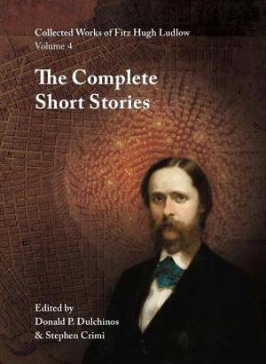 Collected Works of Fitz Hugh Ludlow, Volume 4: The Complete Short Stories image number 0