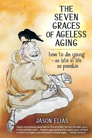 The Seven Graces of Ageless Aging: How To Die Young as Late in Life as Possible image number 0