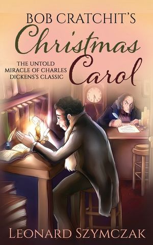Bob Cratchit's Christmas Carol: The Untold Miracle of Charles Dickens's Classic image number 0