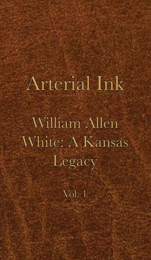 Arterial Ink: William Allen White a Kansas Legacy Vol 1 image number 0