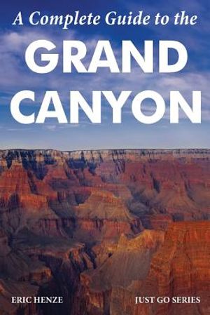 A Complete Guide to the Grand Canyon: A Complete Guide to the Grand Canyon National Park and Surrounding Areas image number 0