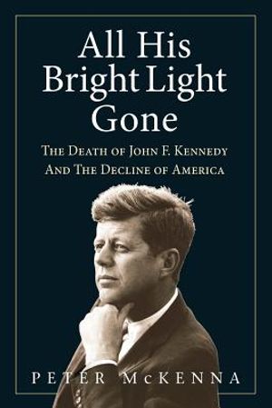 All His Bright Light Gone: The Death of John F. Kennedy and the Decline of America image number 0