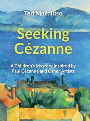 Seeking C&eacute;zanne: A Children's Mystery Inspired by Paul C&eacute;zanne and Other Artists image number 0