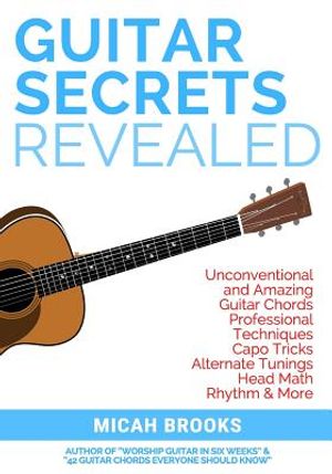 Guitar Secrets Revealed: Unconventional and Amazing Guitar Chords, Professional Techniques, Capo Tricks, Alternate Tunings, Head Math, Rhythm & image number 0