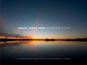 Shelby Farms Park: Elevating a City: The Improbable Journey of America's Great 21st Century Urban Park image number 0