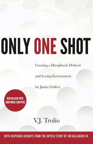 Only One Shot: Creating a Disciplined, Defined and Loving Environment for Junior Golfers image number 0