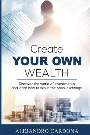 Create Your Own Wealth: Discover the World of Investments and Learn How to Win in the Stock Exchange image number 0