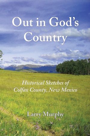 Out in God's Country: Historical Sketches of Colfax County, New Mexico image number 0
