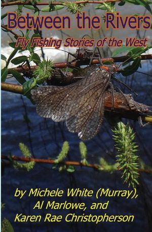 Between the Rivers: Fly Fishing Stories of the West image number 0