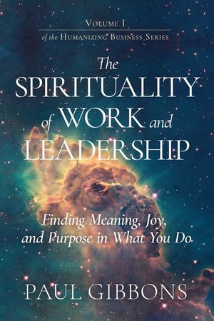 The Spirituality of Work and Leadership: Finding Meaning, Joy, and Purpose in What You Do image number 0