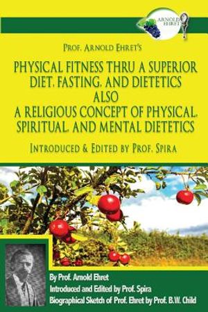 Prof. Arnold Ehret's Physical Fitness Thru a Superior Diet, Fasting, and Dietetics Also a Religious Concept of Physical, Spiritual, and Mental Dieteti image number 0
