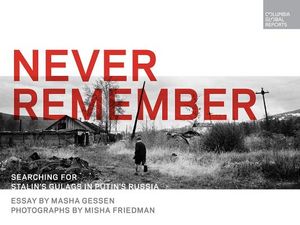 Never Remember: Searching for Stalin's Gulags in Putin's Russia image number 0