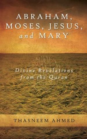 Abraham, Moses, Jesus, and Mary: Divine Revelations From the Quran image number 0