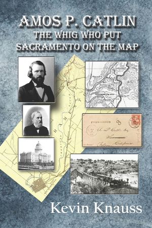 Amos P. Catlin: The Whig Who Put Sacramento On The Map image number 0