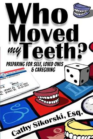 Who Moved My Teeth?: Preparing For Self, Loved Ones And Caregiving image number 0