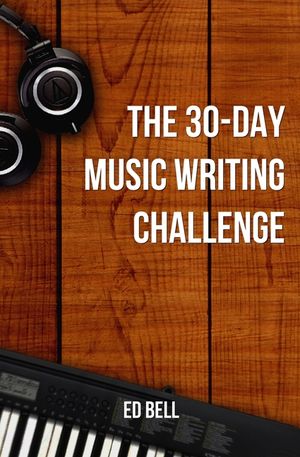 The 30-Day Music Writing Challenge: Transform Your Songwriting Composition Skills in Only 30 Days image number 0