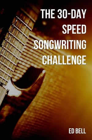 The 30-Day Speed Songwriting Challenge: Banish Writer's Block for Good in Only 30 Days image number 0