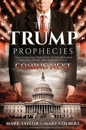 The Trump Prophecies: The Astonishing True Story of the Man Who Saw Tomorrow... and What He Says Is Coming Next image number 0