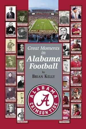 Great Moments in Alabama Football: This Book Starts at the Beginning of Football and Goes to the Nick Saban Era image number 0