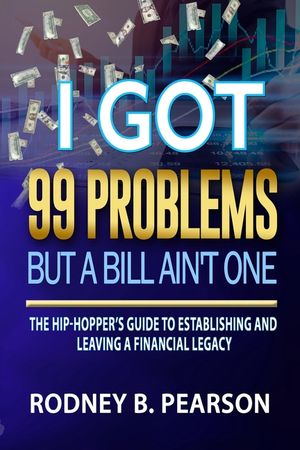 I Got 99 Problems But a Bill Ain't One: The Hip-Hopper's Guide to Establishing and Leaving a Financial Legacy image number 0