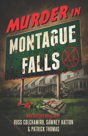 Murder in Montague Falls: Noir-Inspired Novellas by Russ Colchamiro, Sawney Hatton & Patrick Thomas image number 0
