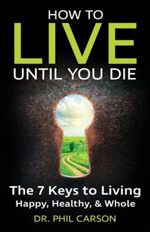 How to Live Until You Die: The 7 Keys to Living Happy, Healthy & Whole image number 0
