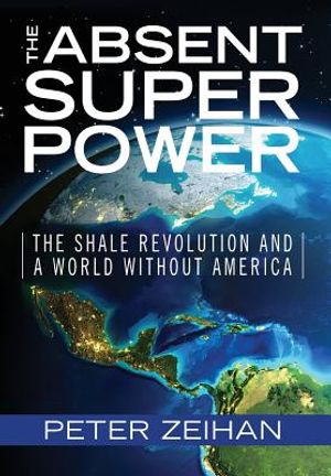 The Absent Superpower: The Shale Revolution and a World Without America image number 0