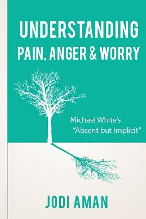 Understanding Pain, Anger & Worry: Michael White's "Absent But Implicit" image number 0