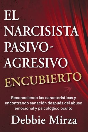 El Narcisista Pasivo-Agresivo Encubierto: Reconociendo Las Caracter&iacute;sticas Y Encontrando Sanaci&oacute;n Despu&eacute;s del Abuso Emocional Y Psicol&oacute;gico Oculto image number 0