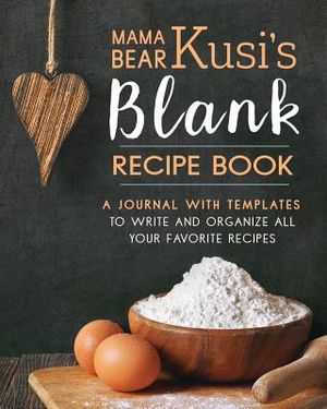 Mama Bear Kusi's Blank Recipe Book: A Journal with Templates to Write and Organize All Your Favorite Recipes image number 0