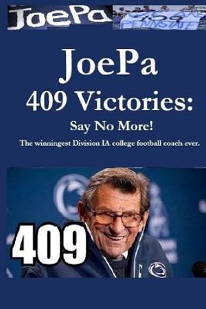 JoePa 409 Victories: Say No More!: The winningest Division I-A college football coach ever image number 0