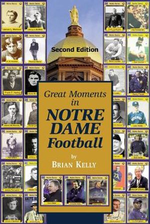 Great Moments in Notre Dame Football-- Second Edition: This book begins at the beginning of Football and goes to the recent Brian Kelly era. image number 0