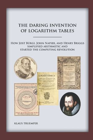 The Daring Invention of Logarithm Tables: How Jost B&uuml;rgi, John Napier, and Henry Briggs simplified arithmetic and started the computing revolution image number 0