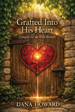 Grafted Into His Heart: Comfort for the Wild Branch image number 0