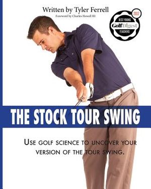 Stock Tour Swing: Use Golf Science To Uncover Your Version Of The Tour Swing image number 0