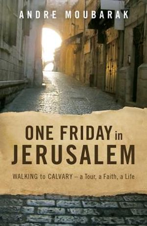 One Friday In Jerusalem: Walking to Calvary - a Tour, a Faith, a Life image number 0